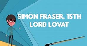 What is Simon Fraser, 15th Lord Lovat?, Explain Simon Fraser, 15th Lord Lovat