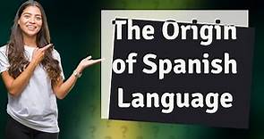 How Did the Spanish Language Originate and Evolve?