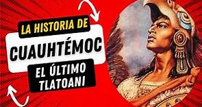 Cuauhtémoc: La Historia Del Último TLATOANI Azteca