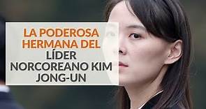 Kim Yo-jong: La poderosa hermana del líder norcoreano Kim Jong-Un