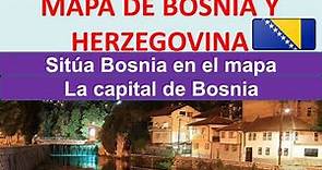 Mapa de Bosnia. Donde esta Bosnia. Capital de Bosnia