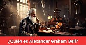 ¿Quién es Alexander Graham Bell?