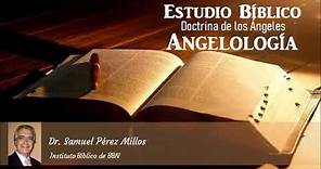Estudio Bíblico: Doctrina de los Ángeles (Angelología) - Parte 1. Dr. Samuel Pérez Millos
