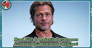 Brad Pitt, la malattia è grave non riconosce più nemmeno i genitori