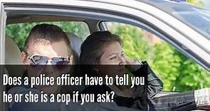Does a police officer have to tell you he or she is a cop if you ask?
