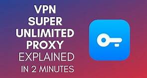 How Does VPN Super Unlimited Proxy Work In 2024?