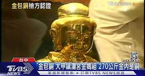 「金包銅」大甲鎮瀾宮金媽祖 270公斤金內是銅｜TVBS新聞