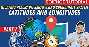 LOCATING PLACES USING COORDINATE SYSTEM I LATITUDE AND LONGITUDE I SCIENCE 7 QUARTER 4 WEEK 1