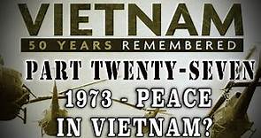 "Vietnam: 50 Years Remembered: Part 27" - 1973, Peace in Vietnam?