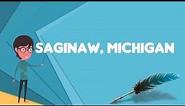 What is Saginaw, Michigan?, Explain Saginaw, Michigan, Define Saginaw, Michigan
