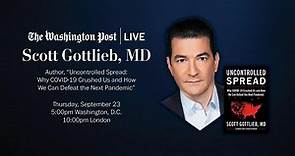 Scott Gottlieb, MD, Author, “Uncontrolled Spread: Why COVID-19 Crushed Us and How We Can Defeat the Next Pandemic”