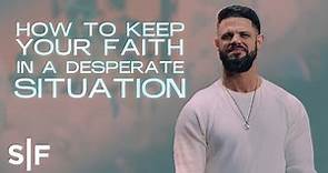 How To Keep Your Faith In A Desperate Situation | Steven Furtick