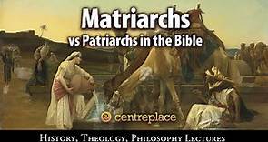 Matriarchs vs Patriarchs in the Bible
