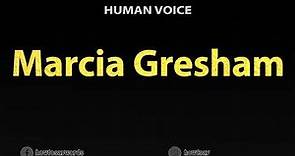 How To Pronounce Marcia Gresham