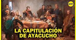 “La Capitulación de Ayacucho” | Grandes Descubrimientos del Perú