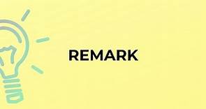 What is the meaning of the word REMARK?