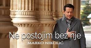 Marko Nikolić - Ne postojim bez nje - (Official Video)