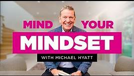 Mind Your Mindset with Michael Hyatt