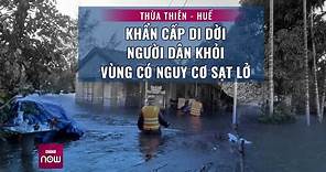 Gồng gánh cả lũ lụt và sạt lở, Thừa Thiên Huế khẩn trương di dời người dân tránh nạn | VTC Now
