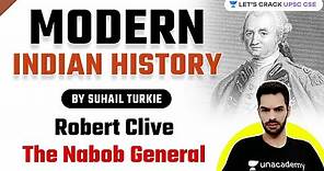 Robert Clive The Nabob General | Modern Indian History | Crack UPSC CSE 2021/2022/23 | Suhail Turkie