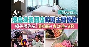 【#香港Staycation優惠】港島海景酒店韓風主題優惠 韓仔帶你玩!著韓服、食炸雞、VR