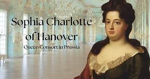 Sophia Charlotte of Hanover | Queen Consort in Prussia