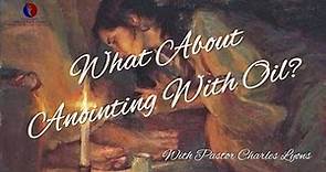 What About Anointing With Oil? What Does The Bible Say?