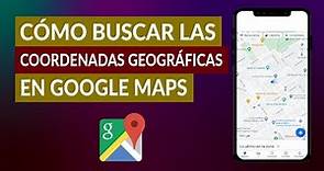 Cómo Buscar las Coordenadas Geográficas Latitud y Longitud en Google Maps