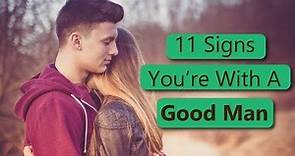 11 Signs You’re With A Good Man | Characteristics of A Good Man