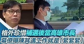 格外珍惜補選後回來當高雄市長 幕僚曝和陳其邁工作就是「緊緊緊」｜三立新聞網 SETN.com