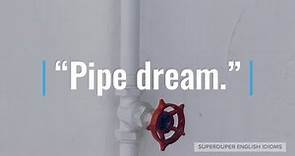 "Pipe Dream" Idiom Meaning, Origin & History | Superduper English Idioms