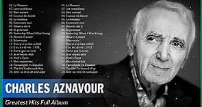 Charles Aznavour Full Album 🎸 Charles Aznavour Les Plus Grands Succès 🎶 The Best of Charles Aznavo