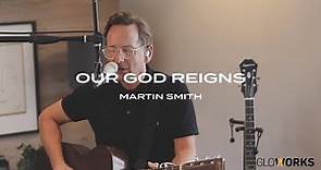 Our God Reigns | Martin Smith | Gloworks TV