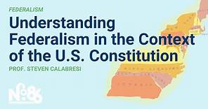Understanding Federalism in the Context of the U.S. Constitution [No. 86 LECTURE]
