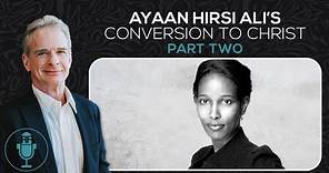 Ayaan Hirsi Ali’s Conversion to Christ - Part Two | Reasonable Faith Podcast