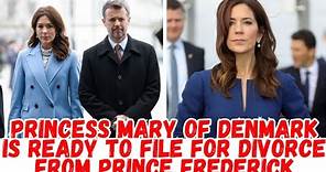 Princess Mary of Denmark is ready to file for divorce from Prince Frederick
