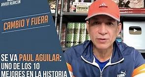 SE VA PAUL AGUILAR: Uno de los 10 MEJORES DE LA HISTORIA | Javier Alarcón