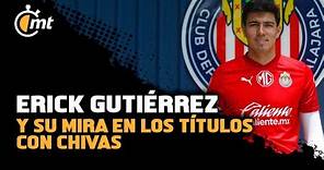 Erick Gutiérrez y su mira en los títulos con Chivas