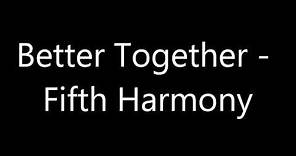 Better Together - Fifth Harmony (Lyrics)