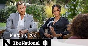 CBC News: The National | Meghan and Harry’s Oprah interview; Vaccine optimism | March 7, 2021