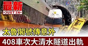 太魯閣號傳意外 408車次大清水隧道出軌【最新快訊】