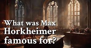 What was Max Horkheimer famous for? | Philosophy