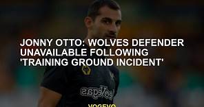 Jonny Otto Wolves Defender could not be used after the 'training back event'