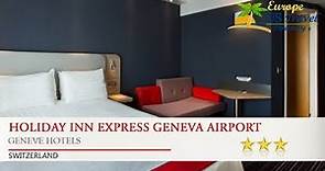 Holiday Inn Express Geneva Airport - Geneve Hotels, Switzerland