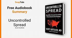 Uncontrolled Spread by Scott Gottlieb: 8 Minute Summary