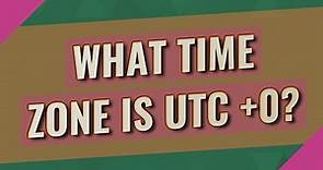 What time zone is UTC +0?