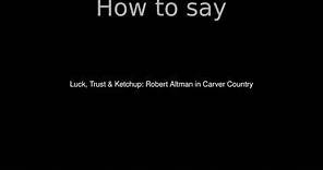 How to Pronounce correctly Luck, Trust & Ketchup: Robert Altman in Carver Country (Movie)