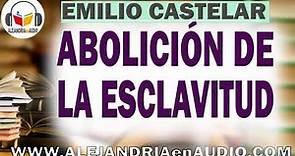 Abolición de la esclavitud - Emilio Castelar | DISCURSO contra la servidumbre