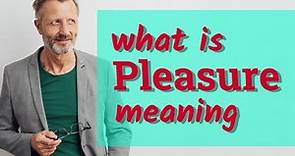 Pleasure | Meaning of pleasure