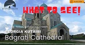 GEORGIA KUTAISI - WHAT TO SEE - BAGRATI CATHEDRAL HUGE AND MYSTERY WITH HISTORY